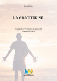 La gratitudine. Sentimento cristiano che si esprime nelle parole e nelle azioni pratiche di riconoscenza - Librerie.coop