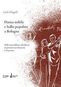 Danza nobile e ballo popolare a Bologna. Dalle contraddanze alla filuzzi, un percorso tra Ottocento e Novecento - Librerie.coop Danza nobile e ballo popolare a Bologna. Dalle contraddanze alla filuzzi, un percorso tra Ottocento e Novecento - Librerie.coop