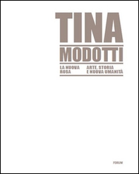 Tina Modotti la nuova rosa. Arte, storia, nuova umanità - Librerie.coop