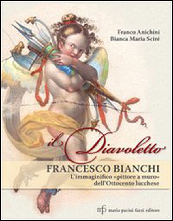Il diavoletto Francesco Bianchi. L'immaginifico pittore a muro dell'ottocento lucchese - Librerie.coop Il diavoletto Francesco Bianchi. L'immaginifico pittore a muro dell'ottocento lucchese - Librerie.coop