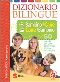 Dizionario bilingue bambino-cane e cane-bambino. 60 parole per una convivenza serena in famiglia - Librerie.coop