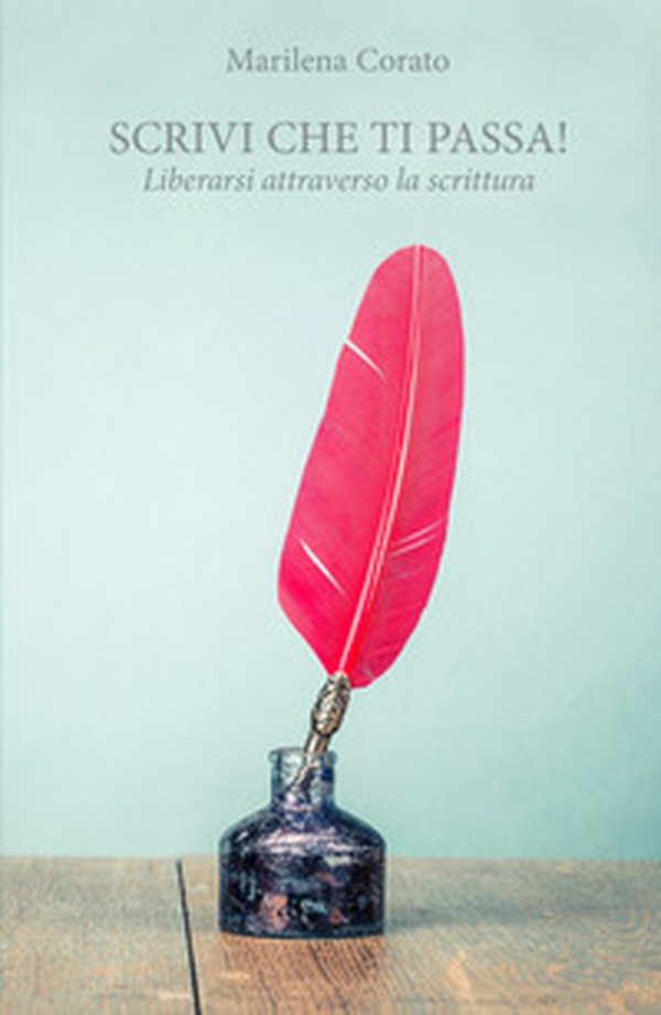 Scrivi, che ti passa! Liberarsi attraverso la scrittura - Librerie.coop Scrivi, che ti passa! Liberarsi attraverso la scrittura - Librerie.coop