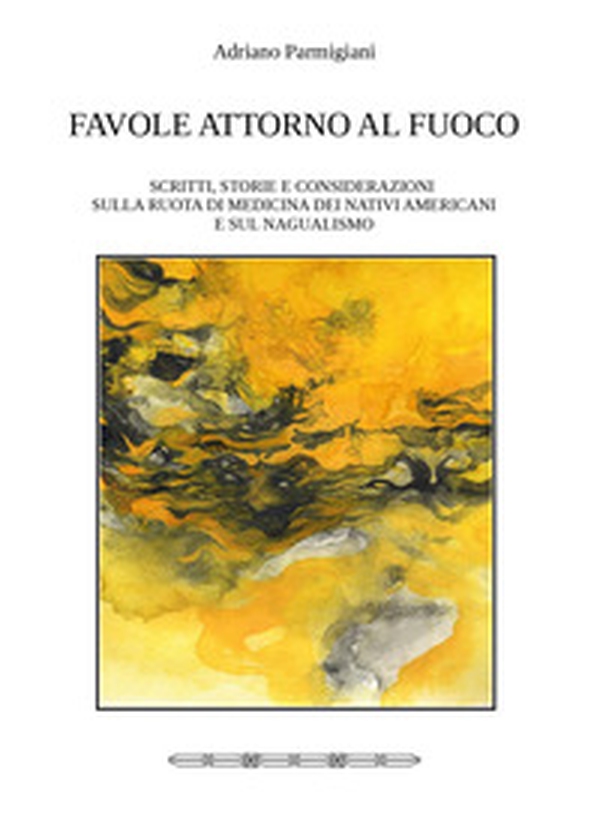 Favole attorno al fuoco. Scritti, storie e considerazioni sulla ruota di medicina dei nativi americani e sul nagualismo - Librerie.coop Favole attorno al fuoco. Scritti, storie e considerazioni sulla ruota di medicina dei nativi americani e sul nagualismo - Librerie.coop