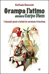 Grampa l'atimo ovvero carpe diem. I classici greci e latini parafrasati in triestino - Librerie.coop