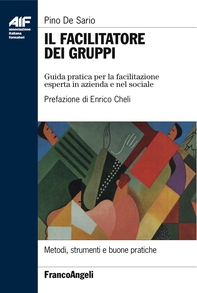 Il facilitatore dei gruppi. Guida pratica per la facilitazione esperta in azienda e nel sociale - Librerie.coop Il facilitatore dei gruppi. Guida pratica per la facilitazione esperta in azienda e nel sociale - Librerie.coop
