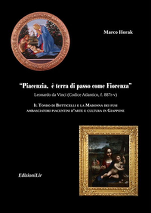 Piacenzia, è terra di passo come Fiorenza. Il Tondo di Botticelli e la Madonna dei fusi ambasciatori piacentini d'arte e cultura in Giappone - Librerie.coop Piacenzia, è terra di passo come Fiorenza. Il Tondo di Botticelli e la Madonna dei fusi ambasciatori piacentini d'arte e cultura in Giappone - Librerie.coop