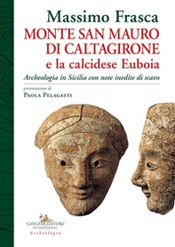 Monte San Mauro di Caltagirone e la calcidese Euboia. Archeologia in Sicilia con note inedite di scavo - Librerie.coop
