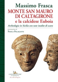 Monte San Mauro di Caltagirone e la calcidese Euboia. Archeologia in Sicilia con note inedite di scavo - Librerie.coop Monte San Mauro di Caltagirone e la calcidese Euboia. Archeologia in Sicilia con note inedite di scavo - Librerie.coop