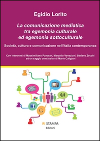 La comunicazione mediatica tra egemonia culturale ed egemonia sottoculturale. Società, cultura e comunicazione nell'Italia contemporanea - Librerie.coop La comunicazione mediatica tra egemonia culturale ed egemonia sottoculturale. Società, cultura e comunicazione nell'Italia contemporanea - Librerie.coop