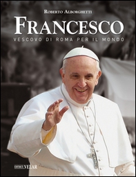 Francesco. Vescovo di Roma per il mondo - Librerie.coop Francesco. Vescovo di Roma per il mondo - Librerie.coop