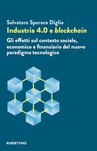 Industria 4.0 e blockchain. Gli effetti sul contesto sociale, economico e finanziario del nuovo paradigma tecnologico - Librerie.coop