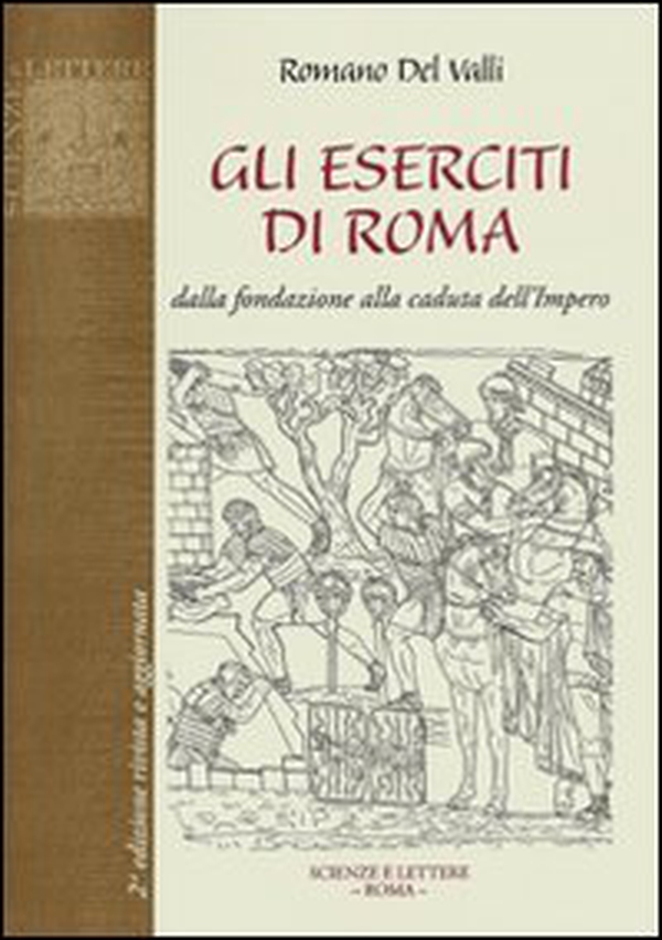 Gli eserciti di Roma. Dalla fondazione alla caduta dell'impero - Librerie.coop