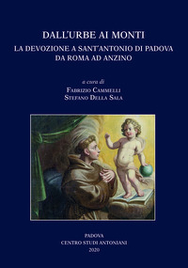 Dall'Urbe ai monti. La devozione a sant'Antonio di Padova da Roma ad Anzino. Atti del Convegno di studi (Anzino, 6-7-8 settembre 2019-Roma, 13 novembre 2019) - Librerie.coop Dall'Urbe ai monti. La devozione a sant'Antonio di Padova da Roma ad Anzino. Atti del Convegno di studi (Anzino, 6-7-8 settembre 2019-Roma, 13 novembre 2019) - Librerie.coop