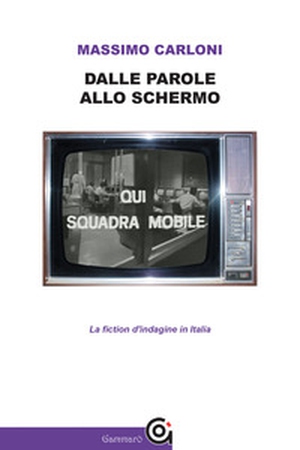Dalle parole allo schermo. La fiction d'indagine in Italia - Librerie.coop