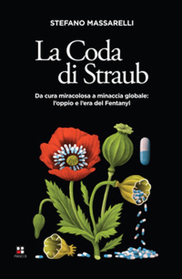 La coda di Straub. Da cura miracolosa a minaccia globale. L'oppio e l'era del Fentanyl - Librerie.coop La coda di Straub. Da cura miracolosa a minaccia globale. L'oppio e l'era del Fentanyl - Librerie.coop