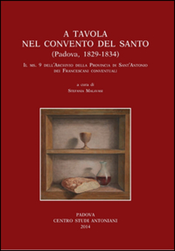 A tavola nel convento del santo (Padova 1829-1834). Il ms 9 dell'archivio della provincia di S. Antonio dei francescani conventuali - Librerie.coop A tavola nel convento del santo (Padova 1829-1834). Il ms 9 dell'archivio della provincia di S. Antonio dei francescani conventuali - Librerie.coop