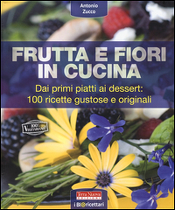 Frutta e fiori in cucina. dai primi piatti ai dessert: 100 ricette gustose e originali - Librerie.coop Frutta e fiori in cucina. dai primi piatti ai dessert: 100 ricette gustose e originali - Librerie.coop