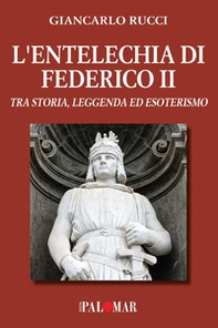 L'entelechia di Federico II. Tra storia leggenda ed esoterismo - Librerie.coop