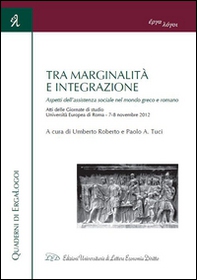 Tra marginalità e integrazione. Aspetti dell'assistenza sociale nel mondo greco e romano. Atti delle Giornate di studio (Roma, 7-8 novembre 2012) - Librerie.coop
