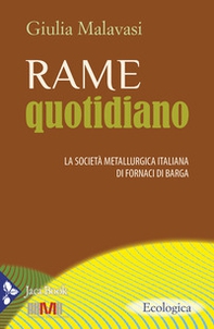 Rame quotidiano. La società metallurgica italiana di Fornaci di Barga - Librerie.coop