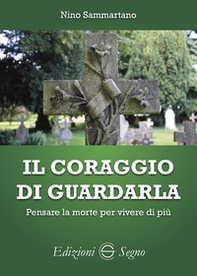 Il coraggio di guardarla. Pensare la morte per vivere di più - Librerie.coop