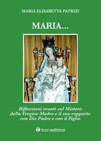 Maria... Riflessioni oranti sul Mistero della Vergine Madre e il suo rapporto con Dio Padre e con il Figlio - Librerie.coop