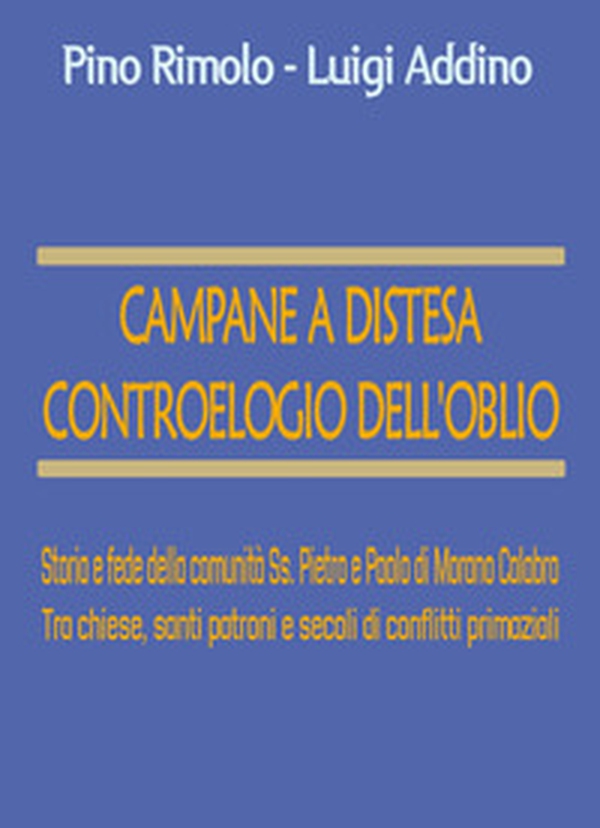 Campane a distesa. Controelogio dell'oblio. Storia e fede della comunità Ss. Pietro e Paolo di Morano Calabro. Tra chiese, santi patroni e secoli di conflitti primaziali - Librerie.coop Campane a distesa. Controelogio dell'oblio. Storia e fede della comunità Ss. Pietro e Paolo di Morano Calabro. Tra chiese, santi patroni e secoli di conflitti primaziali - Librerie.coop