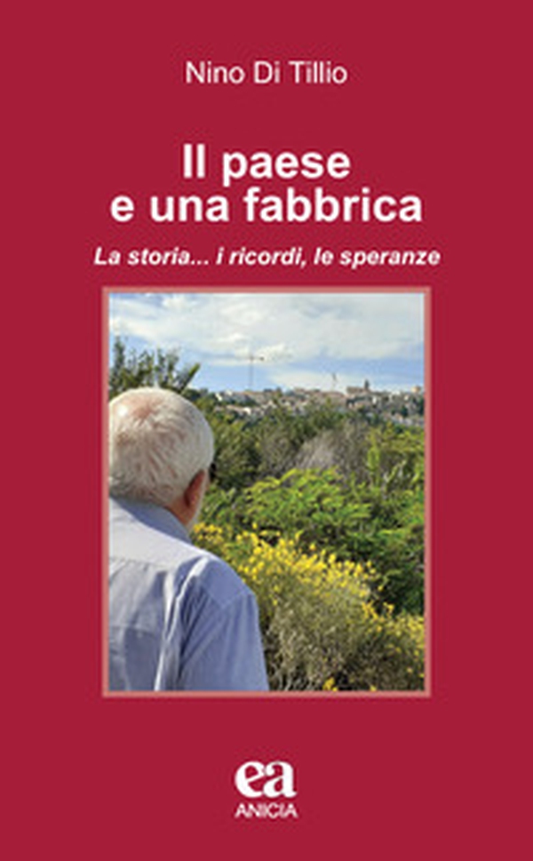 Il paese e una fabbrica. La storia... i ricordi, le speranze - Librerie.coop Il paese e una fabbrica. La storia... i ricordi, le speranze - Librerie.coop
