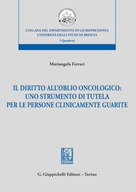 Il diritto dell'oblio oncologico: uno strumento di tutela per le persone clinicamente guarite - Librerie.coop Il diritto dell'oblio oncologico: uno strumento di tutela per le persone clinicamente guarite - Librerie.coop