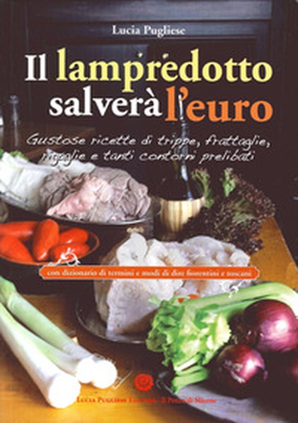 Il Lampredotto salverà l'euro. Gustose ricette di trippe, frattaglie, rigaglie e tanti contorni prelibati - Librerie.coop Il Lampredotto salverà l'euro. Gustose ricette di trippe, frattaglie, rigaglie e tanti contorni prelibati - Librerie.coop