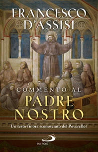 Commento al Padre Nostro. Un testo finora sconosciuto del Poverello? - Librerie.coop Commento al Padre Nostro. Un testo finora sconosciuto del Poverello? - Librerie.coop