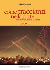 Come traccianti nella notte Quando eravamo a Beirut - Librerie.coop Come traccianti nella notte Quando eravamo a Beirut - Librerie.coop