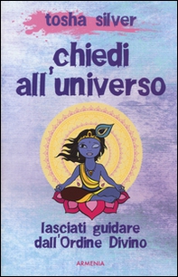 Chiedi all'universo. Lasciati guidare dall'ordine divino - Librerie.coop
