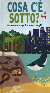 Cosa c'è sotto? Osserva e scopri a naso in giù - Librerie.coop