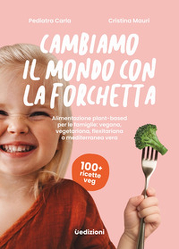 Cambiamo il mondo con la forchetta. Alimentazione plant-based per le famiglie: vegana, vegetariana, flexitariana o mediterranea vera - Librerie.coop Cambiamo il mondo con la forchetta. Alimentazione plant-based per le famiglie: vegana, vegetariana, flexitariana o mediterranea vera - Librerie.coop