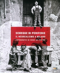 Schegge di periferie. Il neorealismo a Milano. Fotografie di Nino De Pietro - Librerie.coop