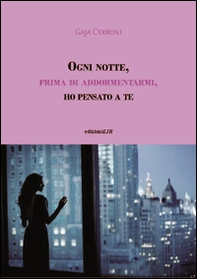 Ogni notte, prima di addormentarmi, ho pensato a te - Librerie.coop Ogni notte, prima di addormentarmi, ho pensato a te - Librerie.coop