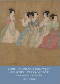 Come una piena a primavera che scorre verso oriente. Il canzoniere di Li Yu (937-978) - Librerie.coop
