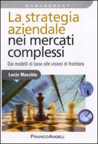 La strategia aziendale nei mercati complessi. Dai modelli di base alle visioni di frontiera - Librerie.coop