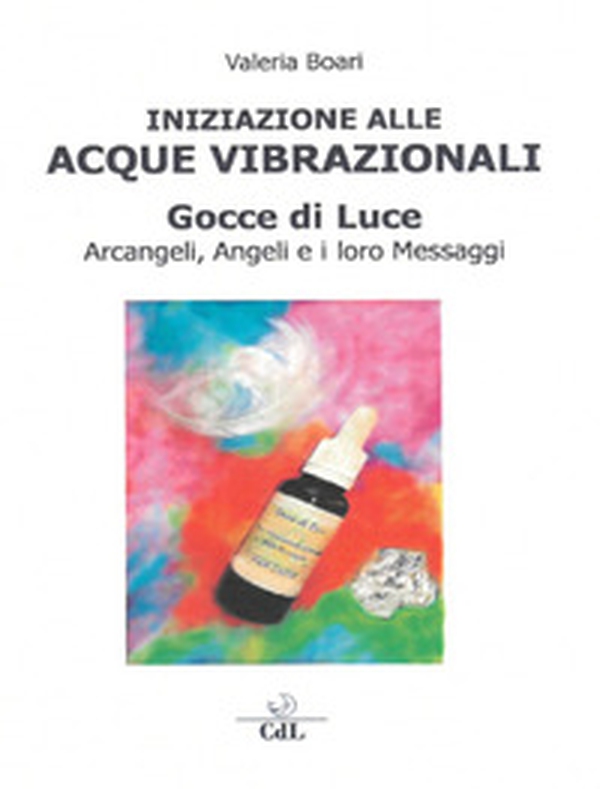 Iniziazione alle acque vibrazionali. Gocce di luce. Arcangeli, angeli e i loro messaggi - Librerie.coop Iniziazione alle acque vibrazionali. Gocce di luce. Arcangeli, angeli e i loro messaggi - Librerie.coop