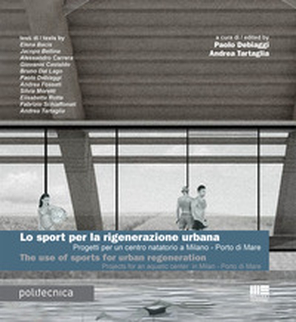 Lo sport per la rigenerazione urbana. Progetti per un centro natatorio a Milano - Porto di Mare. Ediz. italiana e inglese - Librerie.coop Lo sport per la rigenerazione urbana. Progetti per un centro natatorio a Milano - Porto di Mare. Ediz. italiana e inglese - Librerie.coop