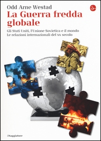 La guerra fredda globale. Gli Stati Uniti, L'Unione Sovietica e il mondo. Le relazioni internazionali del XX secolo - Librerie.coop La guerra fredda globale. Gli Stati Uniti, L'Unione Sovietica e il mondo. Le relazioni internazionali del XX secolo - Librerie.coop