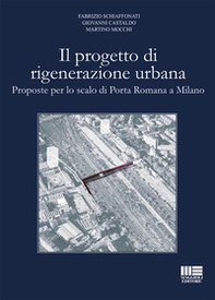 Il progetto di rigenerazione urbana. Proposte per lo scalo di Porta Romana a Milano - Librerie.coop