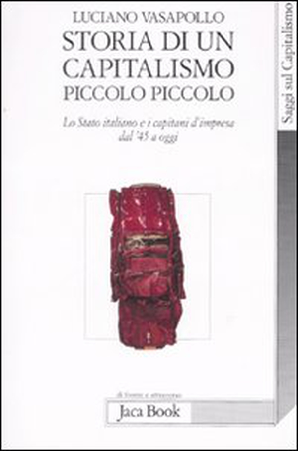 Storia di un capitalismo piccolo piccolo. Lo stato italiano e i capitani d'impresa dal '45 a oggi - Librerie.coop Storia di un capitalismo piccolo piccolo. Lo stato italiano e i capitani d'impresa dal '45 a oggi - Librerie.coop