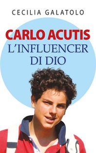 Carlo Acutis. L'influencer di Dio - Librerie.coop