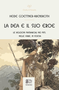 La dea e il suo eroe. Le religioni matriarcali nei miti, nelle fiabe, in poesia - Librerie.coop