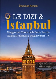 Le Dizi e Istanbul. Viaggio nel cuore delle serie turche. Guida a tradizioni e luoghi visti in tv - Librerie.coop