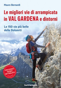 Le migliori vie di arrampicata in Val Gardena e dintorni. Le 150 vie più belle delle Dolomiti - Librerie.coop