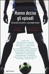 Hanno deciso gli episodi. 20 racconti sul calcio e i suoi luoghi comuni - Librerie.coop
