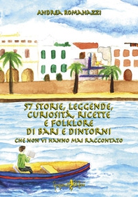 57 storie, leggende, curiosità, ricette e folklore di Bari e dintorni che non vi hanno mai raccontato - Librerie.coop 57 storie, leggende, curiosità, ricette e folklore di Bari e dintorni che non vi hanno mai raccontato - Librerie.coop